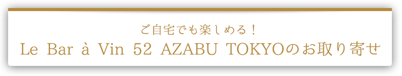 ご自宅でも楽しめる！Le Bar a Vin 52 AZABU TOKYO のお取り寄せ